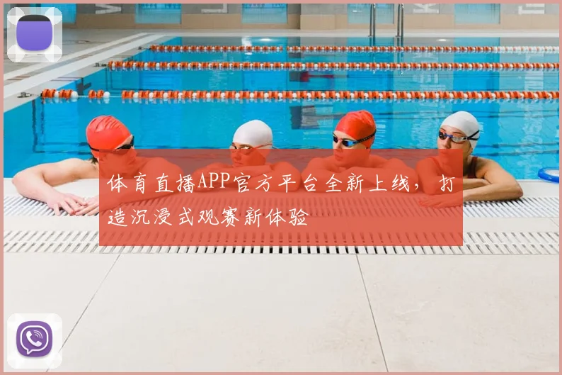 体育直播APP官方平台全新上线,打造沉浸式观赛新体验