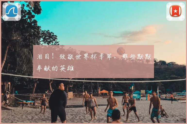 泪目！致敬世界杯季军，那些默默奉献的英雄